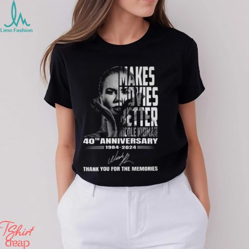 Makes Movies Better Nicole Kidman 40th Anniversary 1984 2024 Thank You For The Memories T Shirt