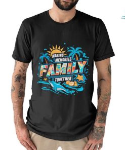 Making memories family together Summer Vacation shirt