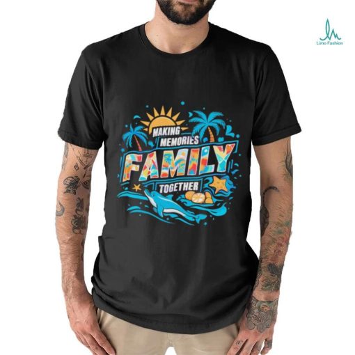 Making memories family together Summer Vacation shirt