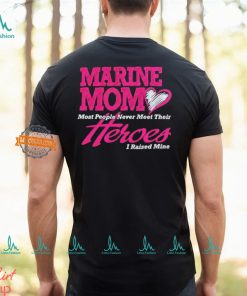 Marine mom most people never meet their heroes I raised mine shirt