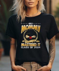 Masters Graduation My Mommy Mastered It Class Of 2024 T Shirt, hoodie, sweater, long sleeve and tank top Masters Graduation My Mommy Mastered It Class Of 2024 T Shirt