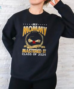 Masters Graduation My Mommy Mastered It Class Of 2024 T Shirt, hoodie, sweater, long sleeve and tank top Masters Graduation My Mommy Mastered It Class Of 2024 T Shirt