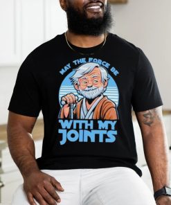 May The Force Be With My Joints T Shirt