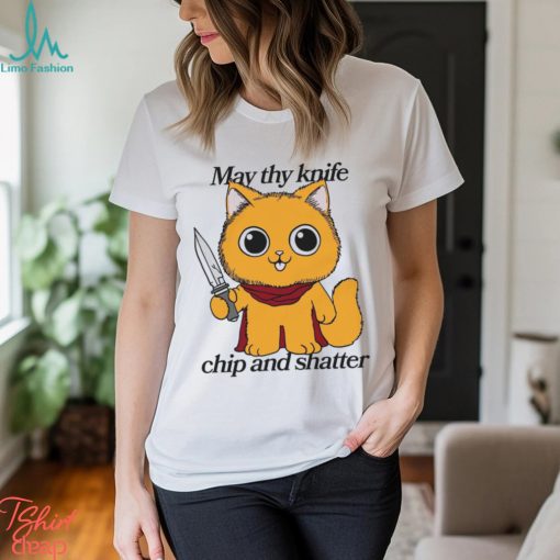 May Thy Knife Chip And Shatter Shirt