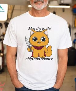 May Thy Knife Chip And Shatter Shirt