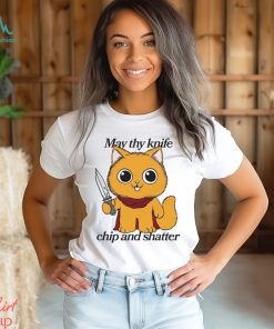May Thy Knife Chip And Shatter Shirt