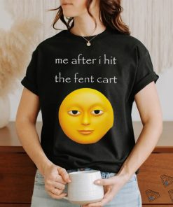 Me after i hit the fent cart shirt