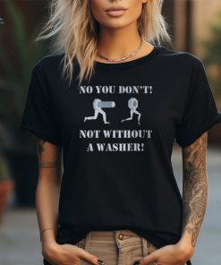 Mechanic No You Don't Not Without A Washer Safe Sex T Shirt