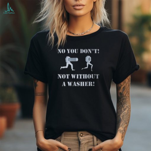 Mechanic No You Don’t Not Without A Washer Safe Sex T Shirt