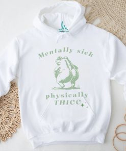 Mentally sick physically thicc frog shirt