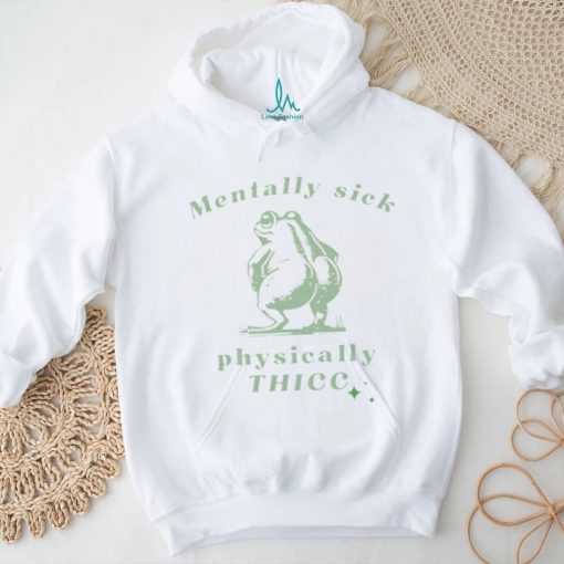 Mentally sick physically thicc frog shirt