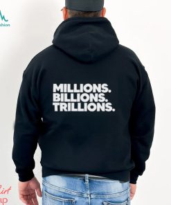 Millions Billions Trillions T Shirt