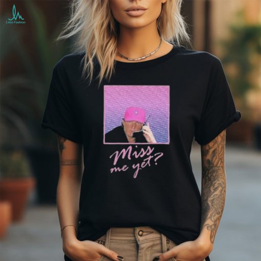 Miss Me Yet Donald Trump 2024 Shirt