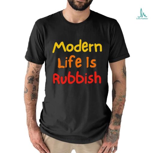 Modern Life Is Rubbish Shirt