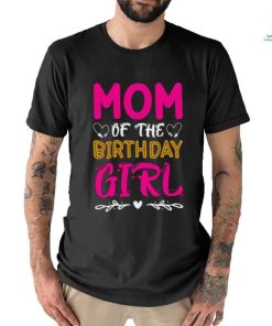 Mom of the birthday girl t shirt