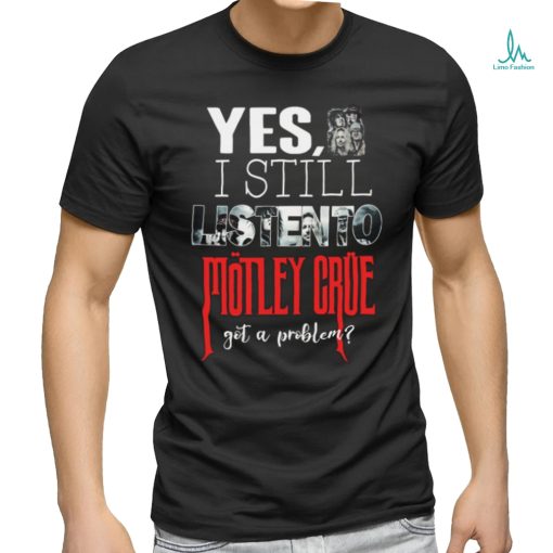 Motley Crue   YES, I STILL LISTEN TO… Round neck T Shirt