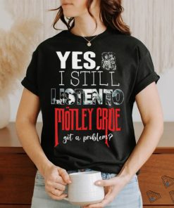 Motley Crue YES, I STILL LISTEN TO... Round neck T Shirt