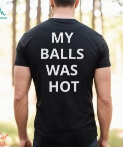 My Balls Was Hot Shirt