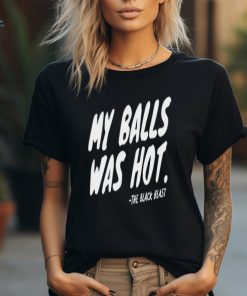 My Balls Was Hot The Black Beast Shirt