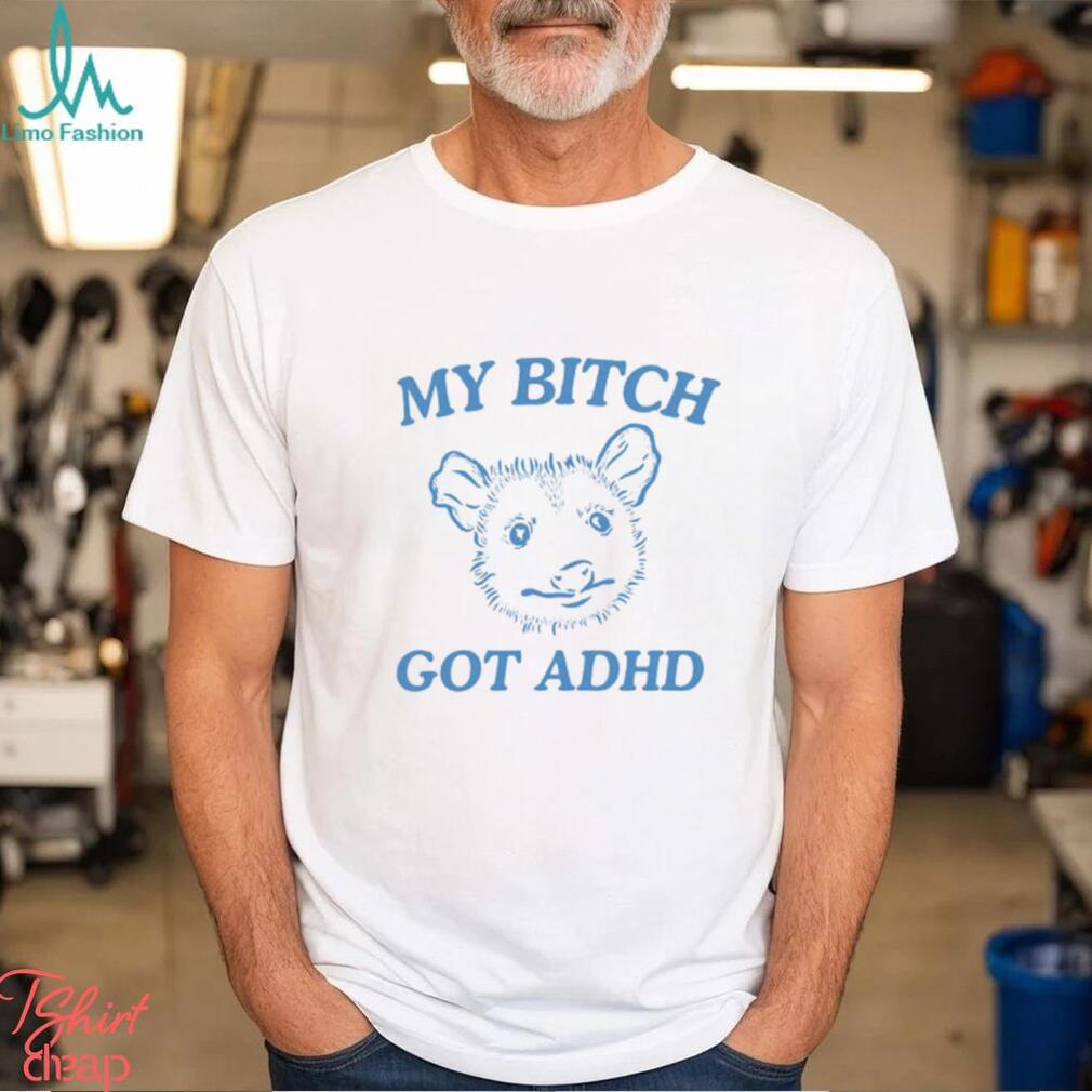 My Bitch Got Adhd Possum Shirt My Bitch Got Adhd Possum Shirt