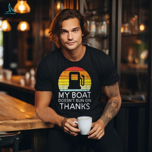 My Boat Doesnt Run On Thanks Gas Joke Boat Captain Men T Shirt