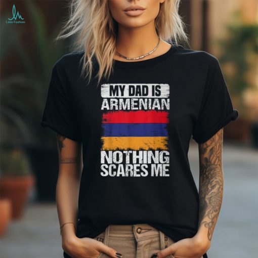 My Dad Is Armenian Nothing Scares Me Armenia Father’s Day T Shirt