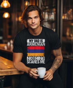 My Dad Is Armenian Nothing Scares Me Armenia Father's Day T Shirt