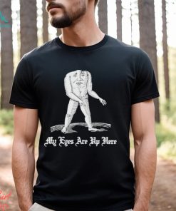 My Eyes Are Up Here Shirt