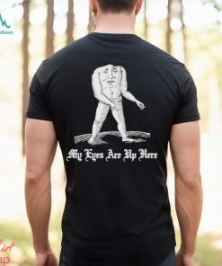 My Eyes Are Up Here Shirt