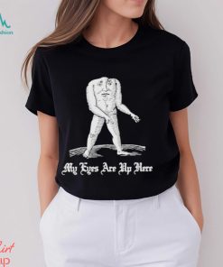 My Eyes Are Up Here Shirt