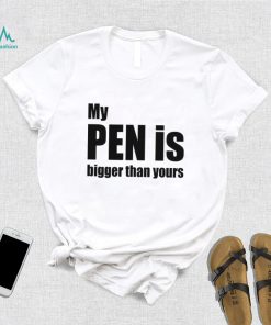 My Pen Is Bigger Than Yours Funny Penis Shirt