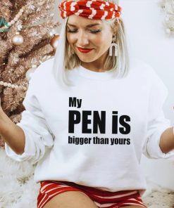 My Pen Is Bigger Than Yours Funny Penis Shirt