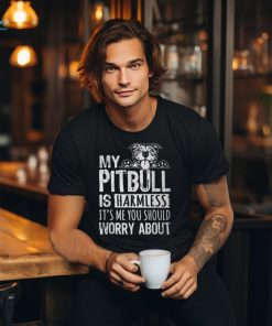 My Pitbull Is Harmless Its Me You Should Worry About Pittie T Shirt