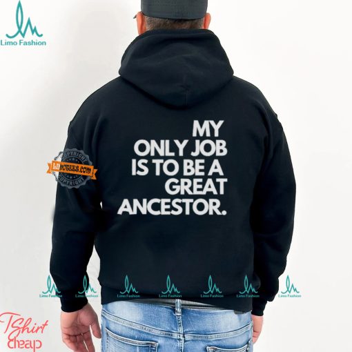 My only job is to be a great ancestor shirt