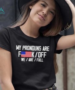 My pronouns are fuck off we’re full shirt