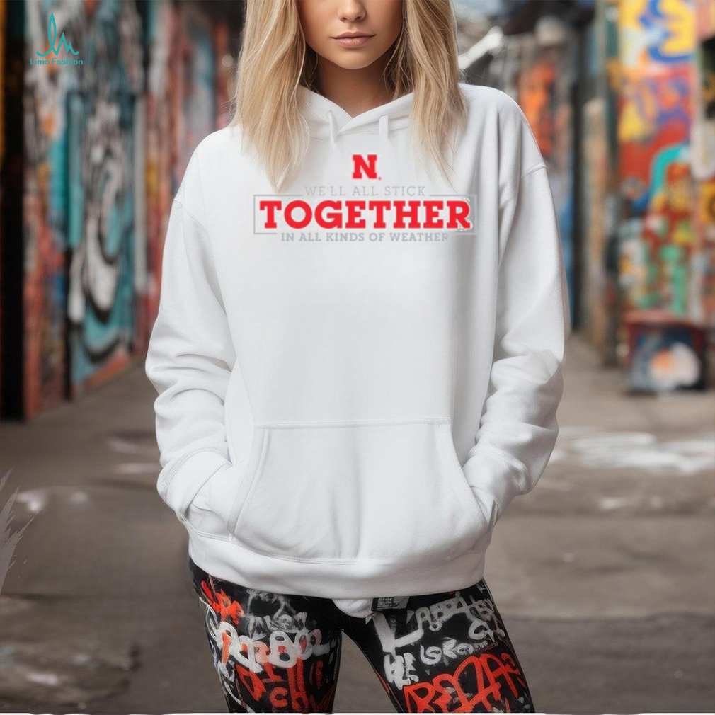 Nebraska Huskers we’ll all stick together in All Kinds of Weather shirt Nebraska Huskers we’ll all stick together in All Kinds of Weather shirt