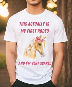 Nellies Print Studio This Actually Is My First Rodeo And I'm Very Scared Horse Shirt