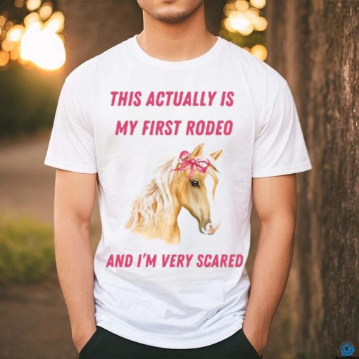 Nellies Print Studio This Actually Is My First Rodeo And I’m Very Scared Horse Shirt