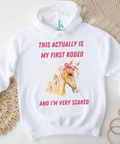 Nellies Print Studio This Actually Is My First Rodeo And I’m Very Scared Horse Shirt