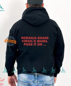 Nemanja Shags Virgil's Mama Pass It On Shirt