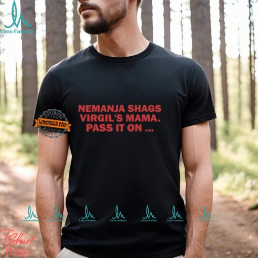 Nemanja Shags Virgil’s Mama Pass It On Shirt