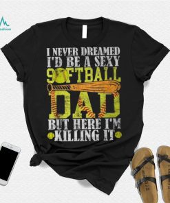Never Dreamed I'd Be A Sexy Softball Dad For Father T Shirt