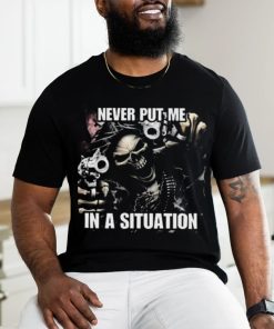 Never Put Me In A Situation Skeleton Cringey Shirt