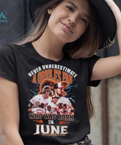 Never Underestimate A Baltimore Orioles Fan Who Was Born In June 3D T Shirt – Black