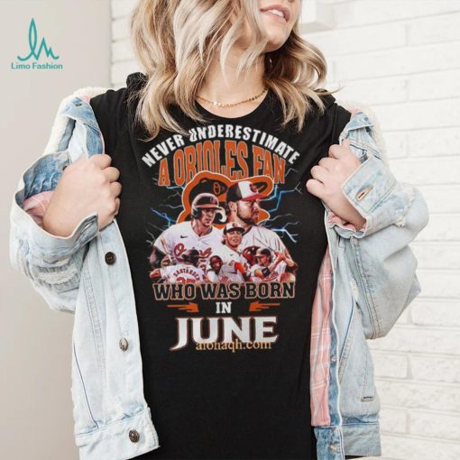 Never Underestimate A Baltimore Orioles Fan Who Was Born In June 3D T Shirt – Black