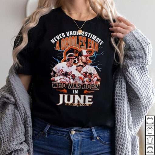 Never Underestimate A Baltimore Orioles Fan Who Was Born In June 3D T Shirt – Black