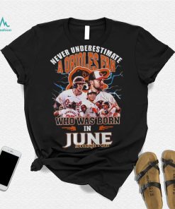 Never Underestimate A Baltimore Orioles Fan Who Was Born In June 3D T Shirt – Black