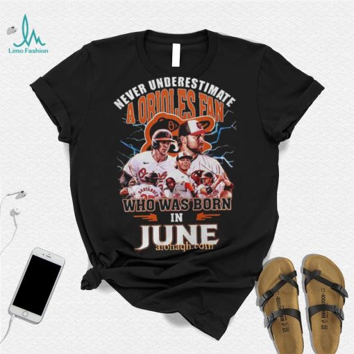 Never Underestimate A Baltimore Orioles Fan Who Was Born In June 3D T Shirt – Black