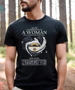 Never Underestimate A Woman Who Understands Basketball And Loves Denver Nuggets T Shirt