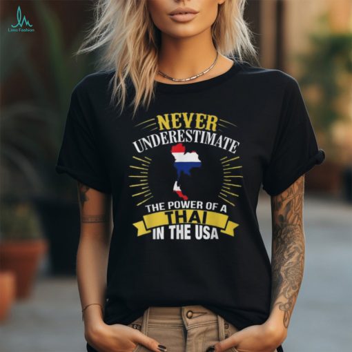 Never Underestimate The Power Of A Thai In Usa shirt